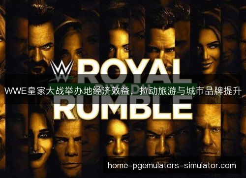 WWE皇家大战举办地经济效益，拉动旅游与城市品牌提升